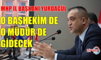 YURDAGÜL: O BAŞHEKİM DE, O MÜDÜR DE GİDECEK