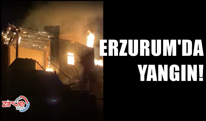ERZURUM’DA YANGIN!