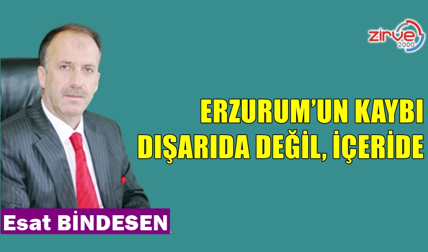 ERZURUM’UN KAYBI DIŞARIDA DEĞİL, İÇERİDE