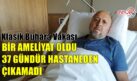 BASUR AMELİYATI OLDU, HASTANEDEN ÇIKAMADI…