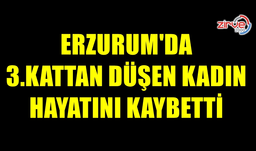 3.KATTAN DÜŞEN KADIN HAYATINI KAYBETTİ
