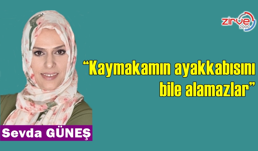 “Kaymakamın ayakkabısını bile alamazlar”