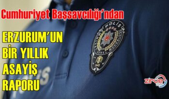 İŞTE ERZURUM’UN 1 YILLIK ASAYİŞ RAPORU