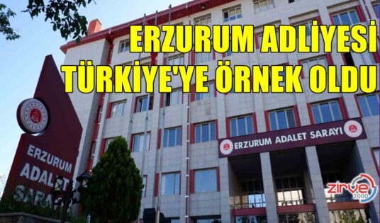 ERZURUM ADLİYESİ TÜRKİYE’YE ÖRNEK OLDU