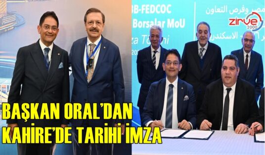 BAŞKAN HAKAN ORAL’DAN KAHİRE’DE TARİHİ İMZA