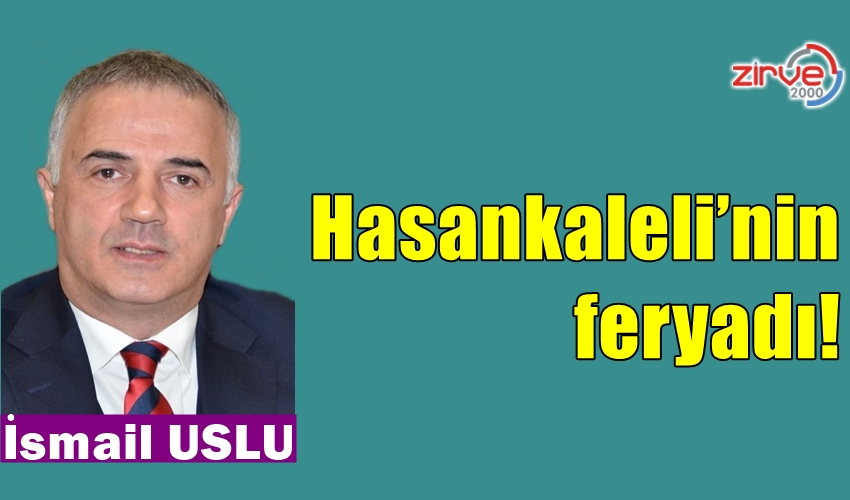 Hasankaleli’nin feryadı!