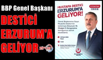 MUSTAFA DESTİCİ ERZURUM’A GELİYOR