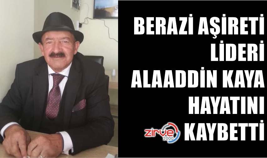 BERAZİ AŞİRETİ LİDERİ ALAADDİN KAYA HAYATINI KAYBETTİ