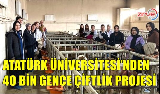 ATATÜRK ÜNİVERSİTESİ’NDEN 40 BİN GENCE ÇİFTLİK