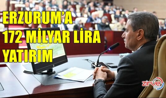 ERZURUM’A 172 MİLYAR LİRA YATIRIM