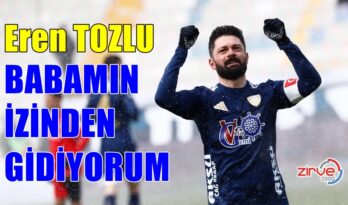 TOZLU: BABAMIN İZİNDEN GİDİYORUM