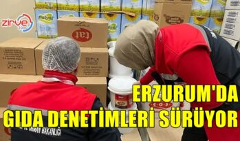 ERZURUM’DA GIDA DENETİMLERİ SÜRÜYOR