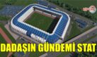 ERZURUM’UN GÜNDEMİ YENİ STAT