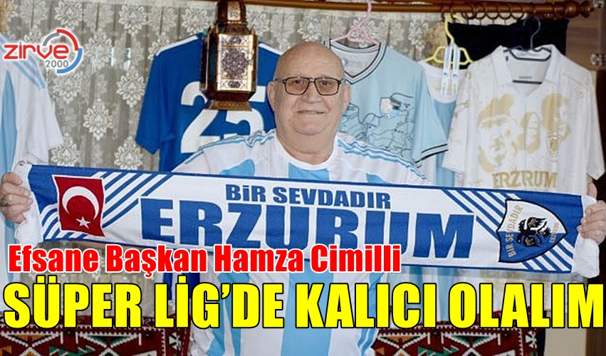 EFSANE BAŞKAN CİMİLLİ: SÜPER LİG’DE KALICI OLALIM