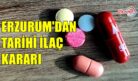 ERZURUM’DAN KANSER İLACI KARARI