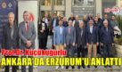 KÜÇÜKUĞURLU ANKARA’DA ERZURUM’U ANLATTI