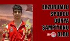 ERZURUMLU SPORCU DÜNYA ŞAMPİYONU