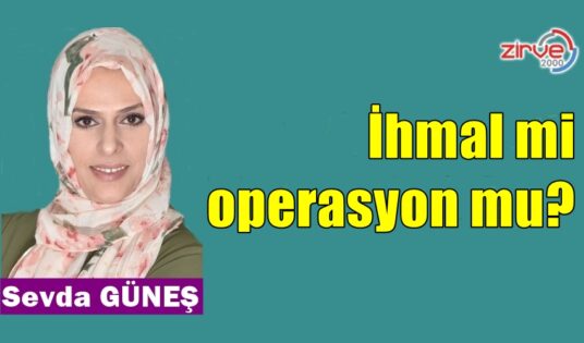 İhmal mi, operasyon mu?