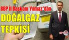 YILMAZ’DAN DOĞALGAZ TEPKİSİ