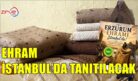 EHRAM İSTANBUL’DA TANITILACAK