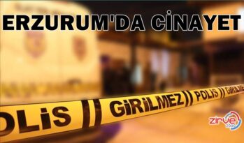 ERZURUM’DA CİNAYET