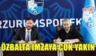 ÖZBALTA İMZAYA ÇOK YAKIN