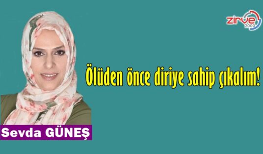 Ölüden önce diriye sahip çıkalım!