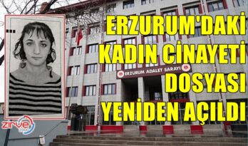 ERZURUM’DA CİNAYET DAVASI YENİDEN BAŞLADI
