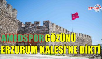 AMEDSPOR GÖZÜNÜ ERZURUM KALESİ’NE DİKTİ