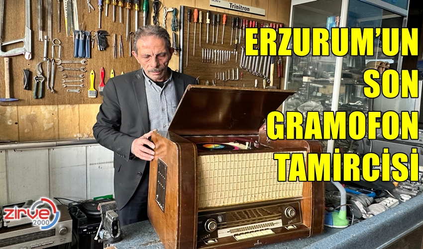 ERZURUM’UN SON GRAMOFON TAMİRCİSİ