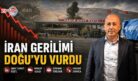 İRAN GERİLİMİ DOĞU’YU VURDU