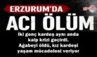 ERZURUM’DA YÜREK YAKAN ACI