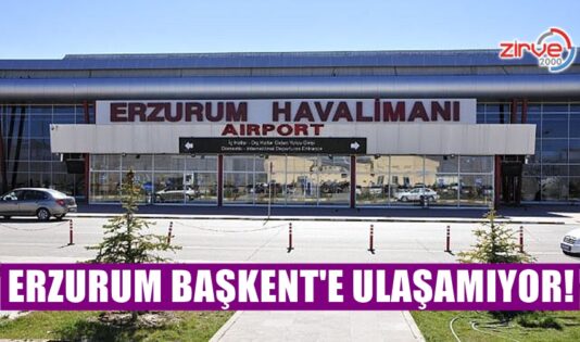 ERZURUM BAŞKENT’E ULAŞAMIYOR!