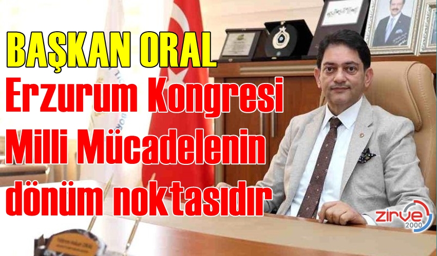 BAŞKAN ORAL’DAN ERZURUM KONGRESİ MESAJI