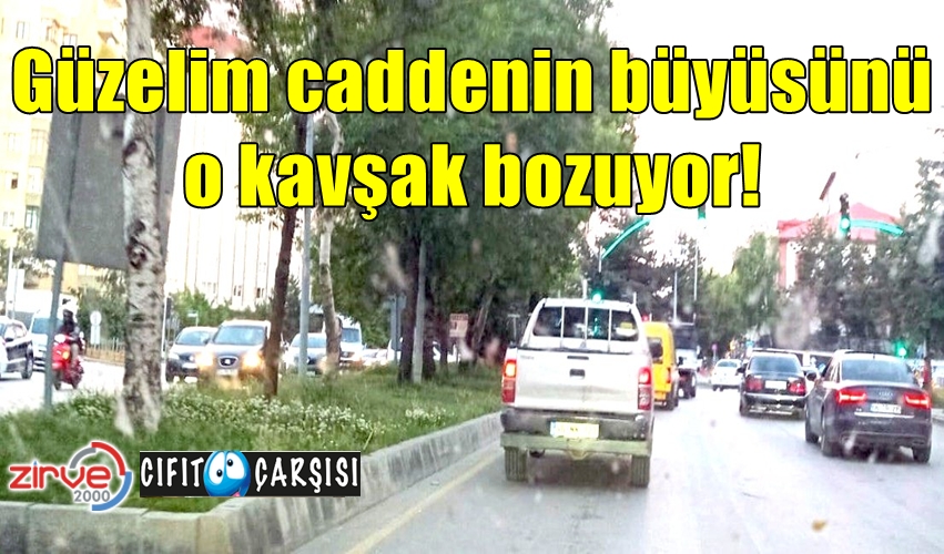 Güzelim caddenin büyüsünü o kavşak bozuyor!