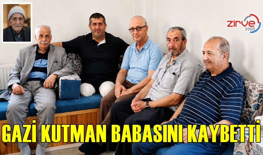 GAZİ KUTMAN BABASINI KAYBETTİ