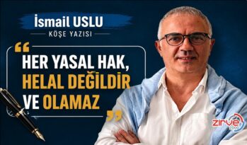 “Her yasal hak, helal değildir ve olamaz.”