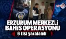ERZURUM’DA BAHİS OPERASYONU