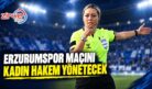 ERZURUMSPOR MAÇINI KADIN HAKEM YÖNETECEK