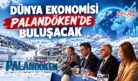 Dünya ekonomisi Palandöken’de buluşacak